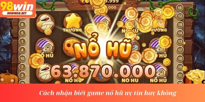 Cách nhận biết game nổ hũ uy tín hay không