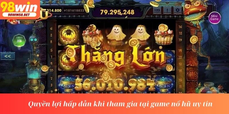 Quyền lợi hấp dẫn khi tham gia tại game nổ hũ uy tín